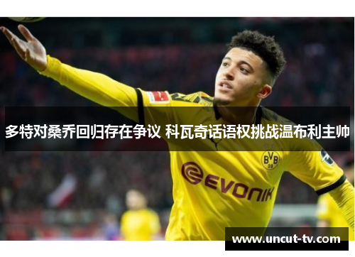 多特对桑乔回归存在争议 科瓦奇话语权挑战温布利主帅